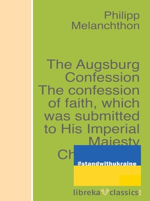 cover image of The Augsburg Confession the confession of faith, which was submitted to His Imperial Majesty Charles V at the diet of Augsburg in the year 1530